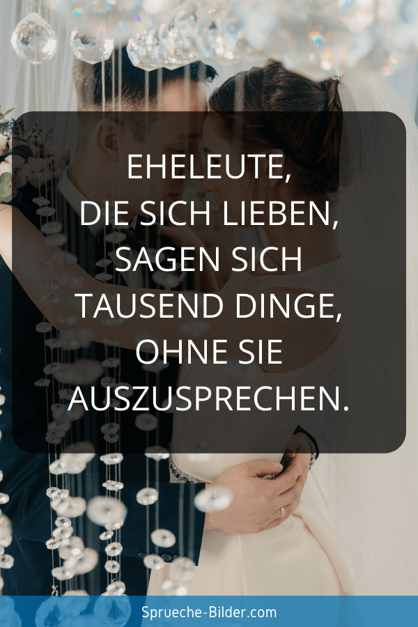 Hochzeitssprüche - Eheleute, die sich lieben, sagen sich tausend Dinge, ohne sie auszusprechen.