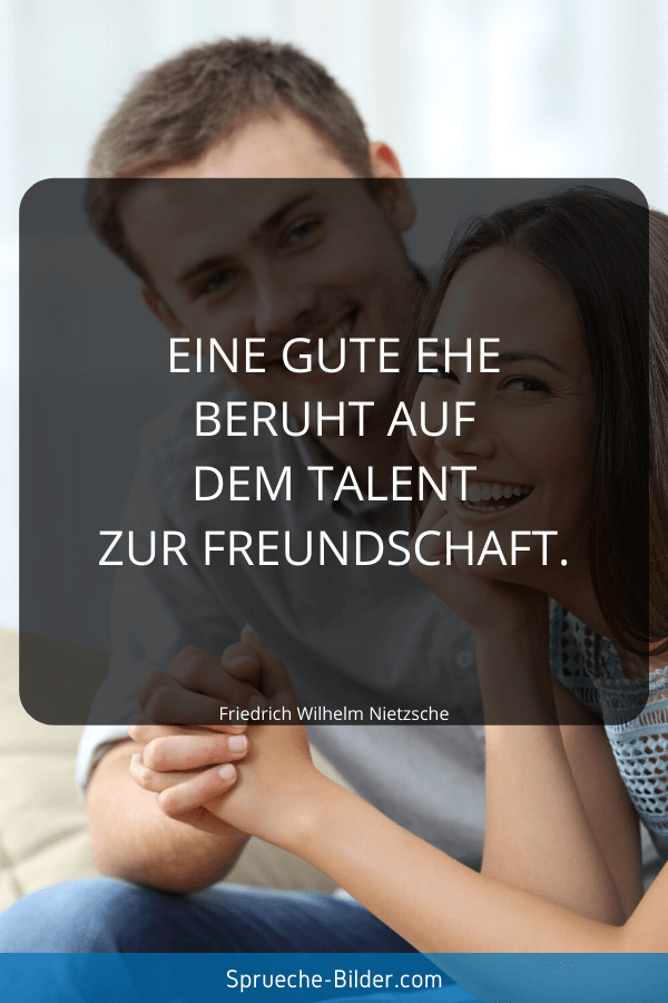 Hochzeitssprüche - Eine gute Ehe beruht auf dem Talent zur Freundschaft. Friedrich Wilhelm Nietzsche