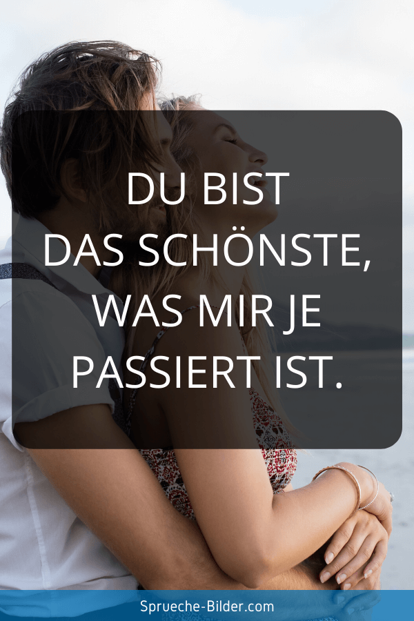 Liebessprüche - Du bist das Schönste, was mir je passiert ist.