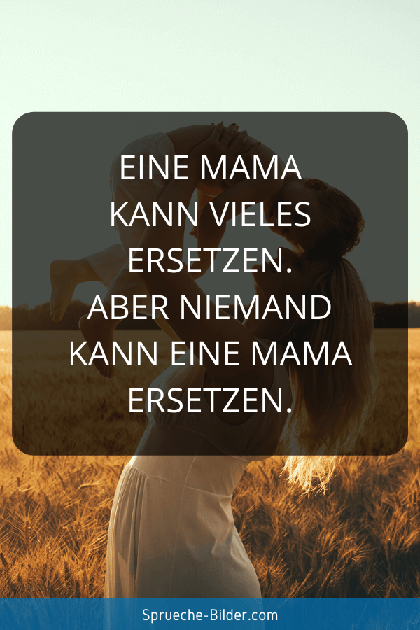 Mama Sprüche - Eine Mama kann vieles ersetzen. Aber niemand kann eine Mama ersetzen.