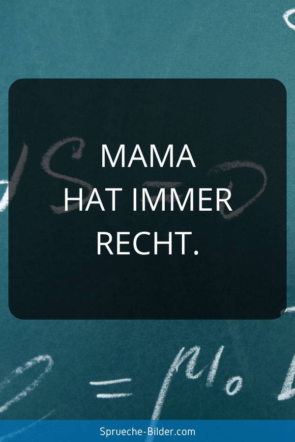 Mama Sprüche - Mama hat immer Recht.