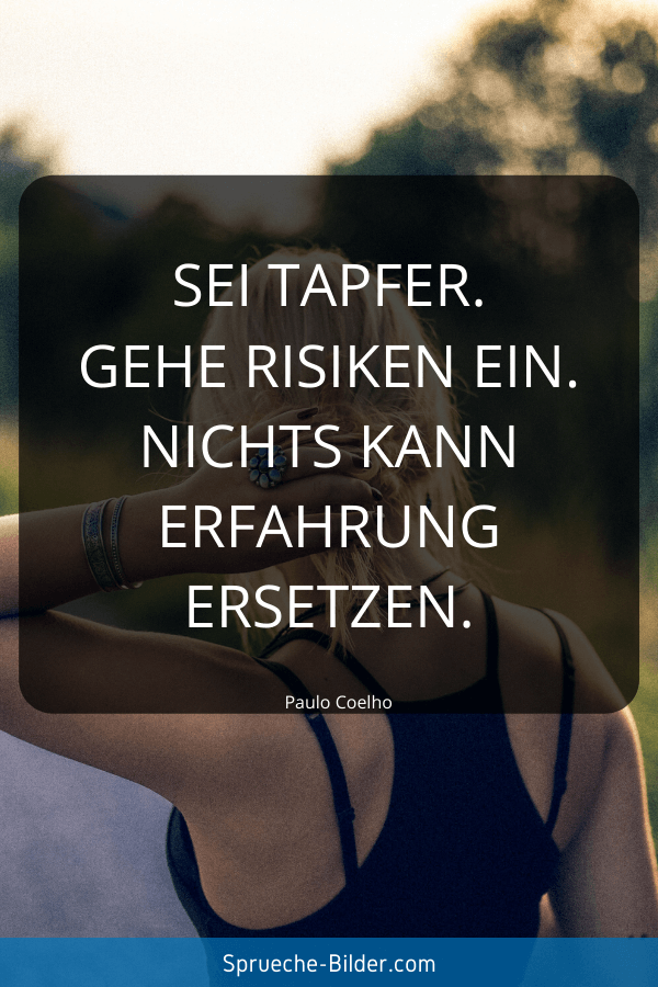 Mut Sprüche - Sei tapfer. Gehe Risiken ein. Nichts kann Erfahrung ersetzen. Paulo Coelho