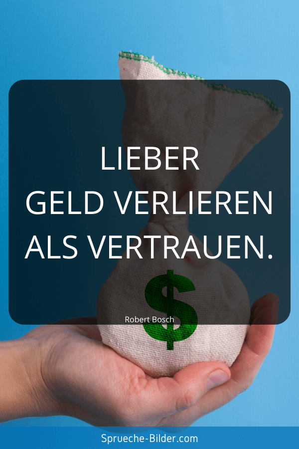 Vertrauen Sprüche - Lieber Geld verlieren als Vertrauen. Robert Bosch